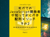 すべてのJavaScript開発者が知っておくべき配列メソッドPart-2